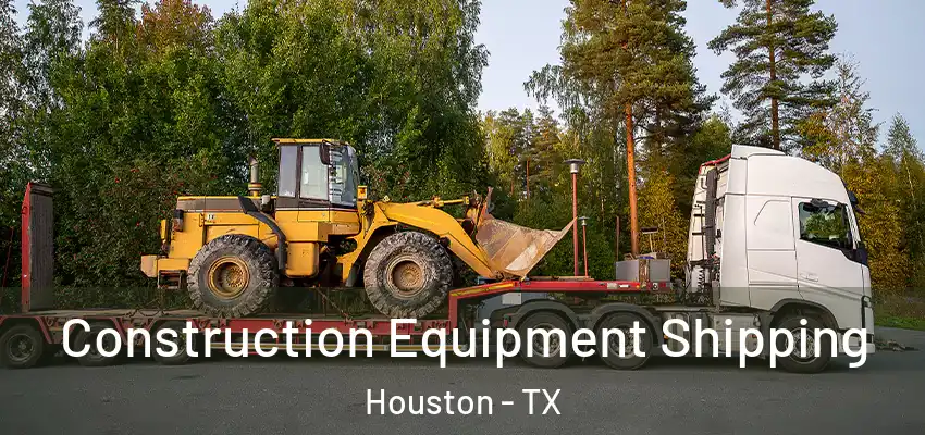  Construction Equipment Shipping Houston - TX