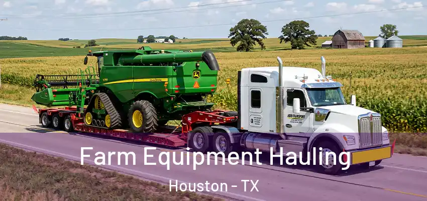  Farm Equipment Hauling Houston - TX